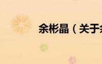 余彬晶（关于余彬晶的简介）