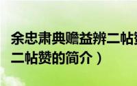 余忠肃典赡益辨二帖赞（关于余忠肃典赡益辨二帖赞的简介）