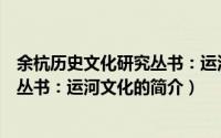 余杭历史文化研究丛书：运河文化（关于余杭历史文化研究丛书：运河文化的简介）