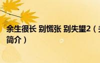 余生很长 别慌张 别失望2（关于余生很长 别慌张 别失望2的简介）