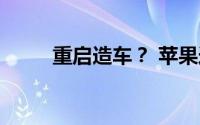 重启造车？ 苹果造车突传大消息！