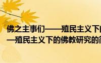 佛之主事们——殖民主义下的佛教研究（关于佛之主事们——殖民主义下的佛教研究的简介）