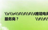\r\n\t\t\t\t跨境电商竞争加剧商家该如何选择支付服务商？                \t\t\t 到底什么情况嘞