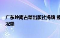 广东岭南古籍出版社揭牌 擦亮岭南文化新地标 到底什么情况嘞