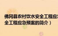 佛冈县农村饮水安全工程应急预案（关于佛冈县农村饮水安全工程应急预案的简介）