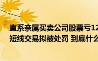 直系亲属买卖公司股票亏12万元 利欧股份正副董事长因涉短线交易拟被处罚 到底什么情况嘞