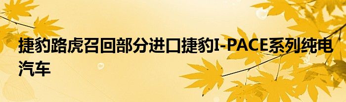 捷豹路虎召回部分进口捷豹I