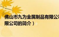 佛山市九为金属制品有限公司（关于佛山市九为金属制品有限公司的简介）