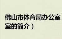 佛山市体育局办公室（关于佛山市体育局办公室的简介）