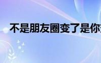 不是朋友圈变了是你变了 到底什么情况嘞