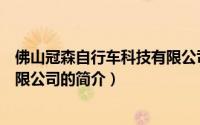 佛山冠森自行车科技有限公司（关于佛山冠森自行车科技有限公司的简介）