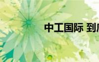 中工国际 到底什么情况嘞