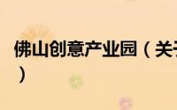 佛山创意产业园（关于佛山创意产业园的简介）