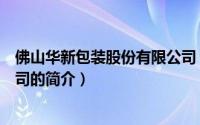 佛山华新包装股份有限公司（关于佛山华新包装股份有限公司的简介）