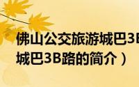 佛山公交旅游城巴3B路（关于佛山公交旅游城巴3B路的简介）