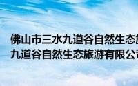 佛山市三水九道谷自然生态旅游有限公司（关于佛山市三水九道谷自然生态旅游有限公司的简介）