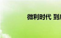 微利时代 到底什么情况嘞