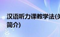 汉语听力课教学法(关于汉语听力课教学法的简介)