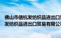 佛山市信杭发纺织品进出口贸易有限公司（关于佛山市信杭发纺织品进出口贸易有限公司的简介）
