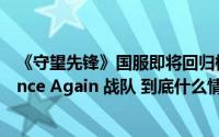 《守望先锋》国服即将回归杭州闪电队官宣“复活”改名 Once Again 战队 到底什么情况嘞