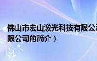佛山市宏山激光科技有限公司（关于佛山市宏山激光科技有限公司的简介）