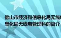 佛山市经济和信息化局无线电管理科（关于佛山市经济和信息化局无线电管理科的简介）
