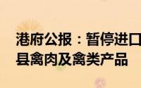港府公报：暂停进口美国明尼苏达州Dodge县禽肉及禽类产品