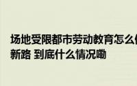场地受限都市劳动教育怎么做？上海黄浦发布“版图”探索新路 到底什么情况嘞