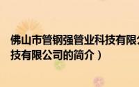 佛山市管钢强管业科技有限公司（关于佛山市管钢强管业科技有限公司的简介）