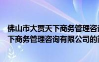 佛山市大贾天下商务管理咨询有限公司（关于佛山市大贾天下商务管理咨询有限公司的简介）