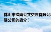 佛山市禅南公共交通有限公司（关于佛山市禅南公共交通有限公司的简介）
