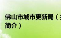 佛山市城市更新局（关于佛山市城市更新局的简介）