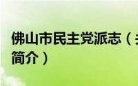 佛山市民主党派志（关于佛山市民主党派志的简介）