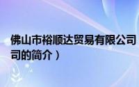 佛山市裕顺达贸易有限公司（关于佛山市裕顺达贸易有限公司的简介）