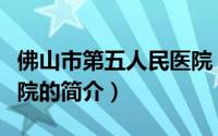 佛山市第五人民医院（关于佛山市第五人民医院的简介）