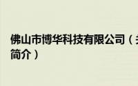 佛山市博华科技有限公司（关于佛山市博华科技有限公司的简介）