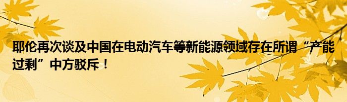 耶伦再次谈及中国在电动汽车等新能源领域存在所谓“产能过剩”中方驳斥！