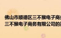 佛山市顺德区三不猴电子商务有限公司（关于佛山市顺德区三不猴电子商务有限公司的简介）