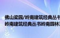 佛山梁园/岭南建筑经典丛书岭南园林系列（关于佛山梁园/岭南建筑经典丛书岭南园林系列的简介）
