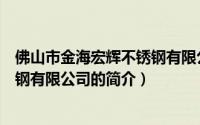 佛山市金海宏辉不锈钢有限公司（关于佛山市金海宏辉不锈钢有限公司的简介）