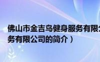 佛山市金吉鸟健身服务有限公司（关于佛山市金吉鸟健身服务有限公司的简介）