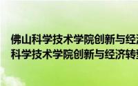 佛山科学技术学院创新与经济转型升级研究中心（关于佛山科学技术学院创新与经济转型升级研究中心的简介）