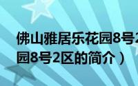 佛山雅居乐花园8号2区（关于佛山雅居乐花园8号2区的简介）