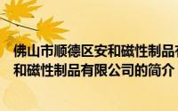 佛山市顺德区安和磁性制品有限公司（关于佛山市顺德区安和磁性制品有限公司的简介）