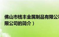 佛山市钱丰金属制品有限公司（关于佛山市钱丰金属制品有限公司的简介）