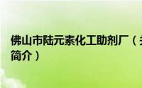 佛山市陆元素化工助剂厂（关于佛山市陆元素化工助剂厂的简介）