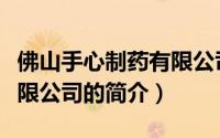 佛山手心制药有限公司（关于佛山手心制药有限公司的简介）