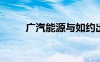 广汽能源与如约出行签署合作协议