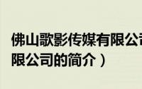 佛山歌影传媒有限公司（关于佛山歌影传媒有限公司的简介）