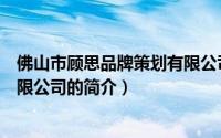 佛山市顾思品牌策划有限公司（关于佛山市顾思品牌策划有限公司的简介）